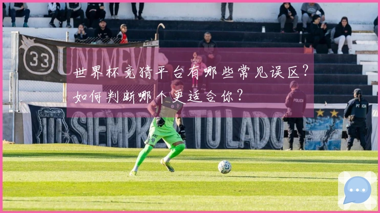 世界杯竞猜平台有哪些常见误区？如何判断哪个更适合你？